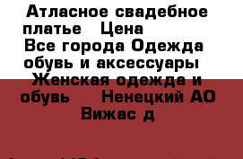 Атласное свадебное платье › Цена ­ 20 000 - Все города Одежда, обувь и аксессуары » Женская одежда и обувь   . Ненецкий АО,Вижас д.